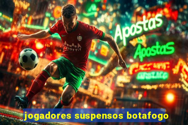 jogadores suspensos botafogo